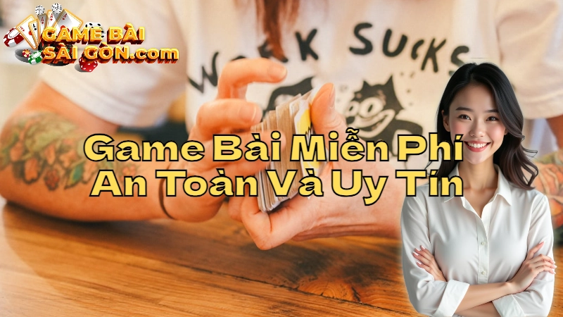 Cách Chọn Game Bài Miễn Phí An Toàn Và Uy Tín