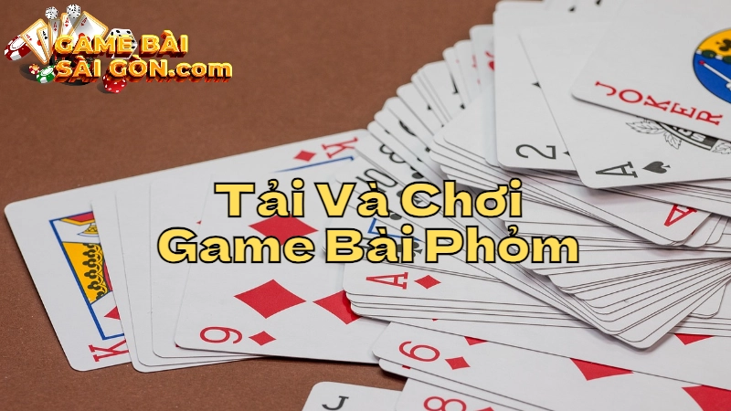 Cách Tải Game Bài Phỏm Và Chơi Miễn Phí