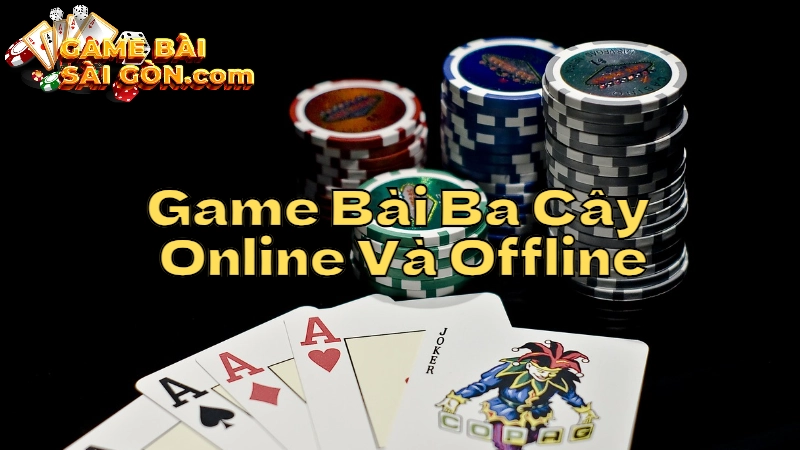 So Sánh Game Bài Ba Cây Online Và Offline