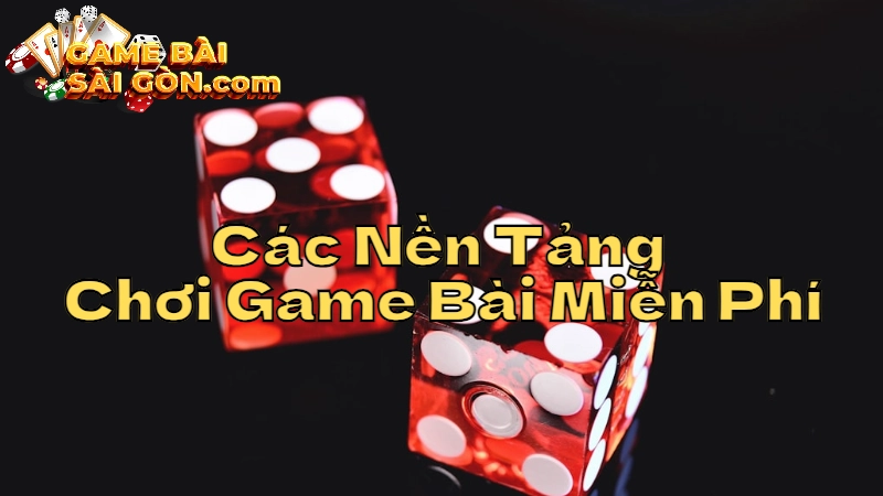 Tìm Hiểu Về Các Nền Tảng Chơi Game Bài Miễn Phí